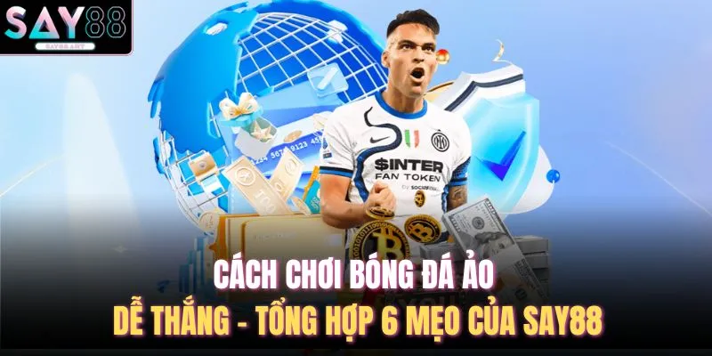 Cách Chơi Bóng Đá Ảo Dễ Thắng - Tổng Hợp 6 Mẹo Của SAY88