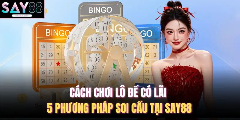 Cách Chơi Lô Đề Có Lãi - 5 Phương Pháp Soi Cầu Tại SAY88 1 Cách Chơi Lô Đề Có Lãi - 5 Phương Pháp Soi Cầu Tại SAY88