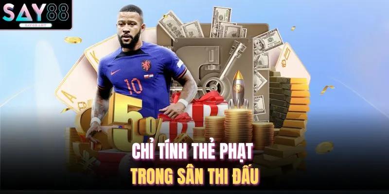 Cách Tính Kèo Thẻ Phạt - 06 Mẹo Hay Tại Nhà Cái SAY88 3 Chỉ tính thẻ phạt trong sân thi đấu