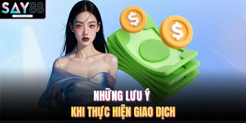 Những lưu ý khi thực hiện giao dịch