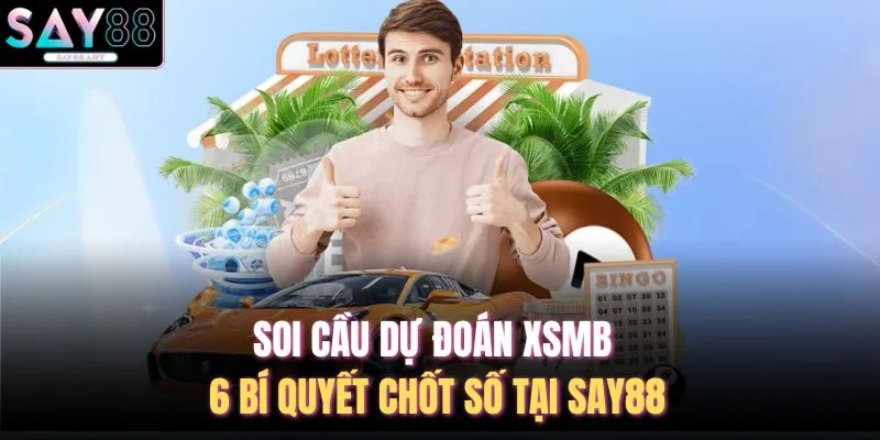Soi Cầu Dự Đoán XSMB - 6 Bí Quyết Chốt Số Tại SAY88 1 Soi Cầu Dự Đoán XSMB - 6 Bí Quyết Chốt Số Tại SAY88